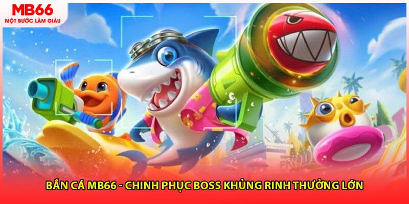 Bắn Cá MB66 - Chinh Phục Boss Khủng Rinh Thưởng Lớn