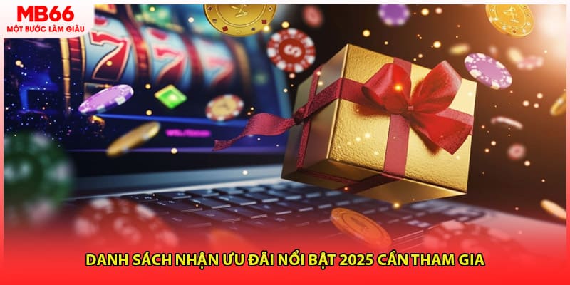Danh sách nhận ưu đãi nổi bật 2025 cần tham gia