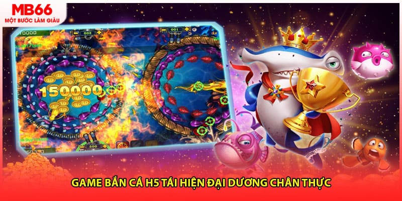 Game bắn cá H5 tái hiện đại dương chân thực