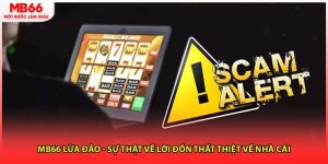 MB66 Lừa Đảo - Sự Thật Về Lời Đồn Thất Thiệt Về Nhà Cái