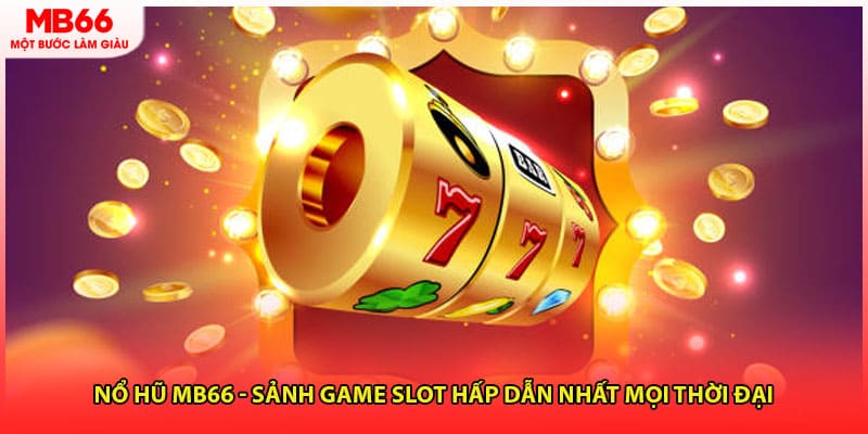 Nổ Hũ MB66 - Sảnh Game Slot Hấp Dẫn Nhất Mọi Thời Đại
