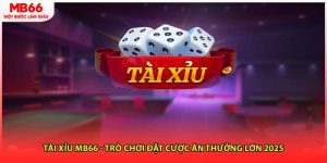Tài Xỉu MB66 - Trò Chơi Đặt Cược Ăn Thưởng Lớn 2025