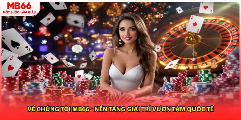 Về Chúng Tôi MB66 - Nền Tảng Giải Trí Vươn Tầm Quốc Tế